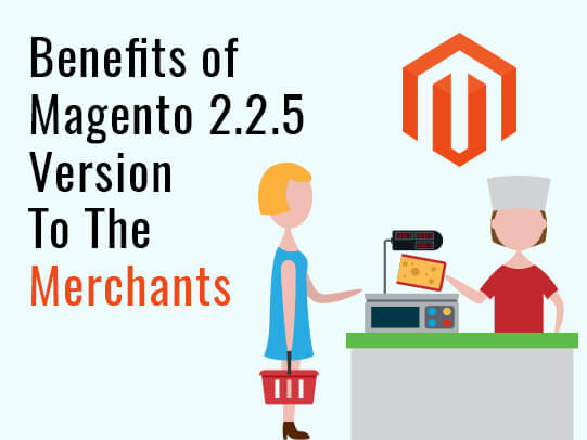 Benefits of Magento 2.2.5 version to the Merchants